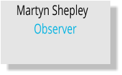 Martyn Shepley	 Observer
