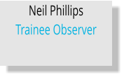 Neil Phillips Trainee Observer