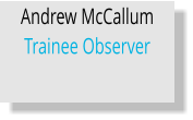 Andrew McCallum Trainee Observer